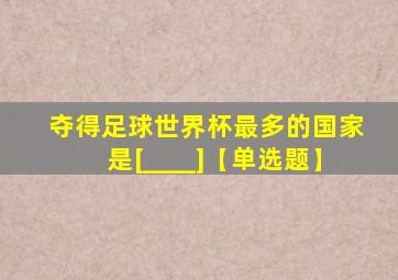 夺得足球世界杯最多的国家是[____]【单选题】